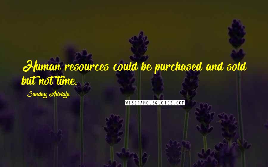 Sunday Adelaja Quotes: Human resources could be purchased and sold but not time.