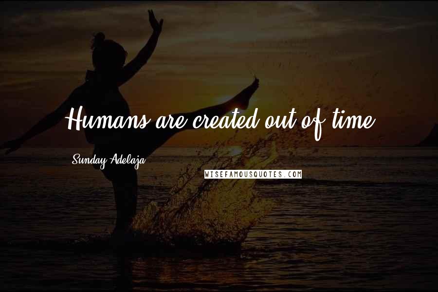 Sunday Adelaja Quotes: Humans are created out of time