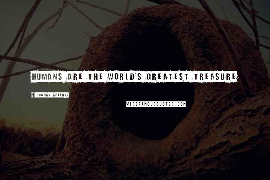 Sunday Adelaja Quotes: Humans are the world's greatest treasure