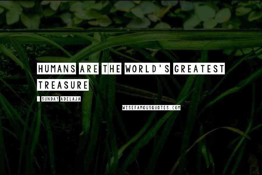 Sunday Adelaja Quotes: Humans are the world's greatest treasure