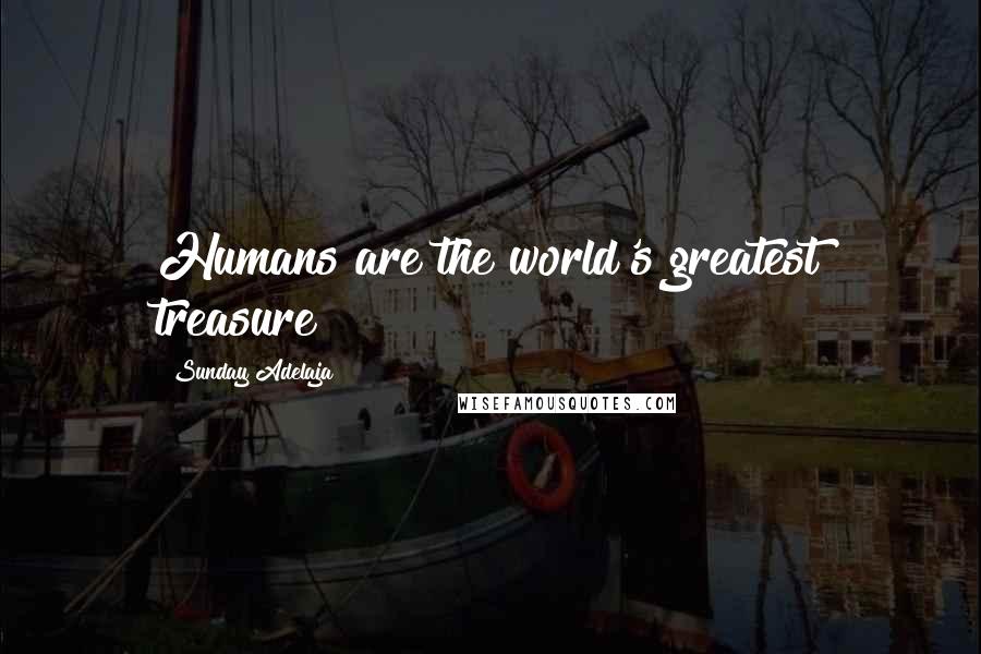 Sunday Adelaja Quotes: Humans are the world's greatest treasure