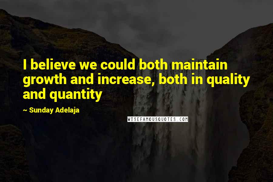 Sunday Adelaja Quotes: I believe we could both maintain growth and increase, both in quality and quantity