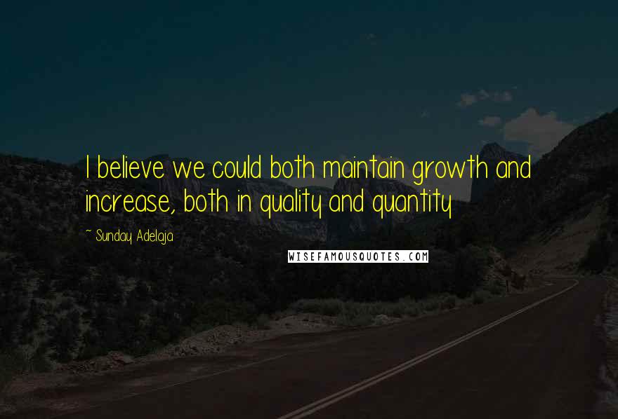 Sunday Adelaja Quotes: I believe we could both maintain growth and increase, both in quality and quantity