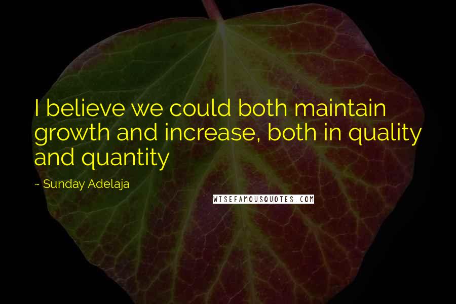 Sunday Adelaja Quotes: I believe we could both maintain growth and increase, both in quality and quantity