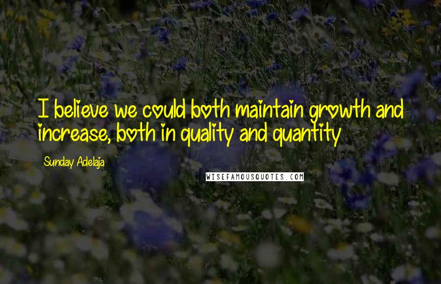 Sunday Adelaja Quotes: I believe we could both maintain growth and increase, both in quality and quantity