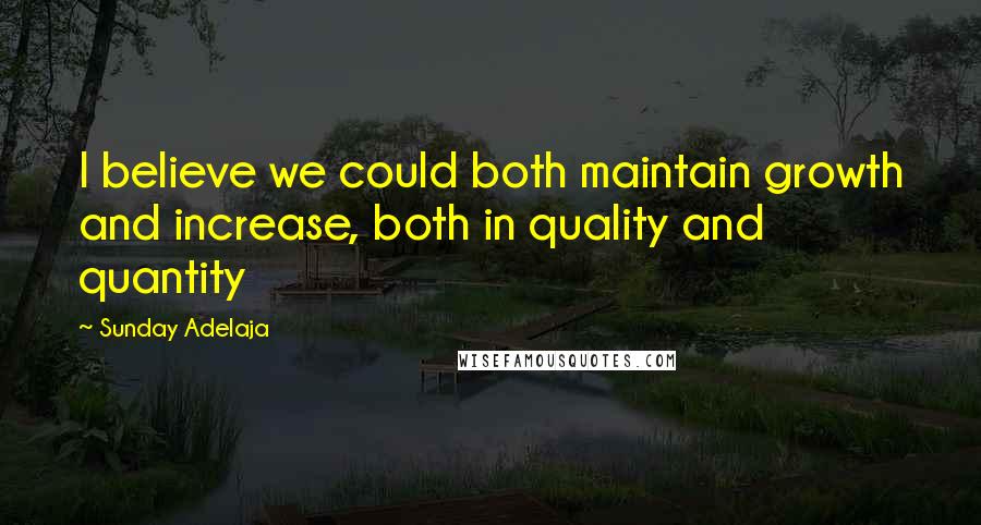 Sunday Adelaja Quotes: I believe we could both maintain growth and increase, both in quality and quantity