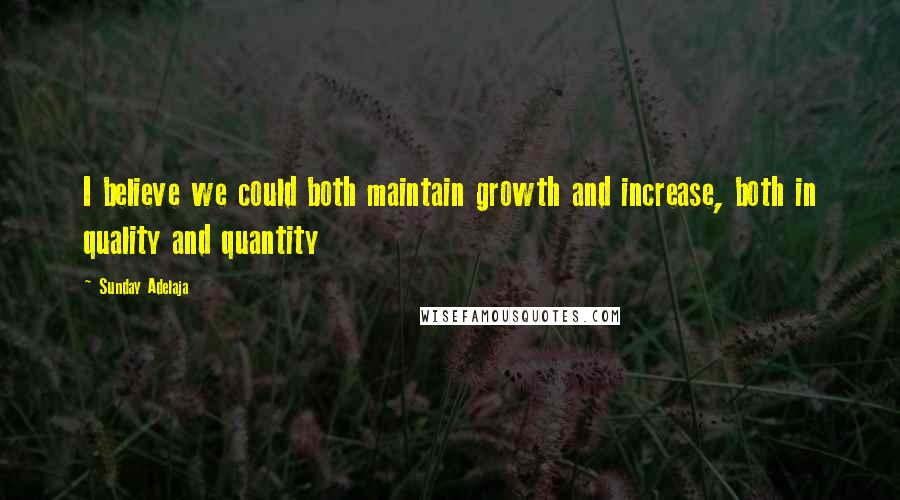 Sunday Adelaja Quotes: I believe we could both maintain growth and increase, both in quality and quantity
