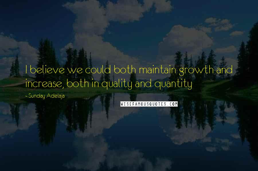 Sunday Adelaja Quotes: I believe we could both maintain growth and increase, both in quality and quantity