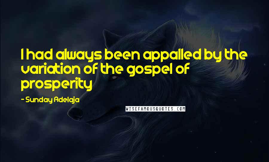 Sunday Adelaja Quotes: I had always been appalled by the variation of the gospel of prosperity