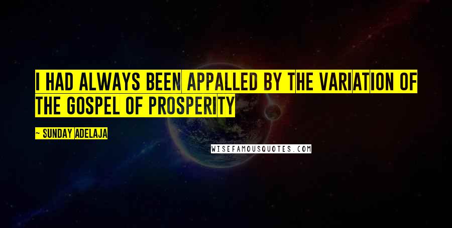 Sunday Adelaja Quotes: I had always been appalled by the variation of the gospel of prosperity