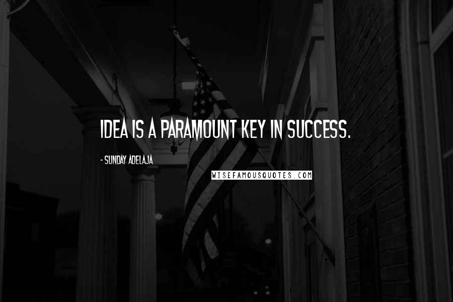 Sunday Adelaja Quotes: Idea is a paramount key in success.