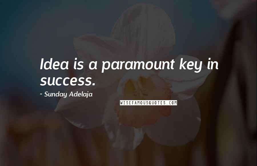 Sunday Adelaja Quotes: Idea is a paramount key in success.