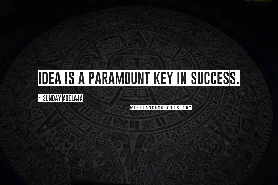 Sunday Adelaja Quotes: Idea is a paramount key in success.