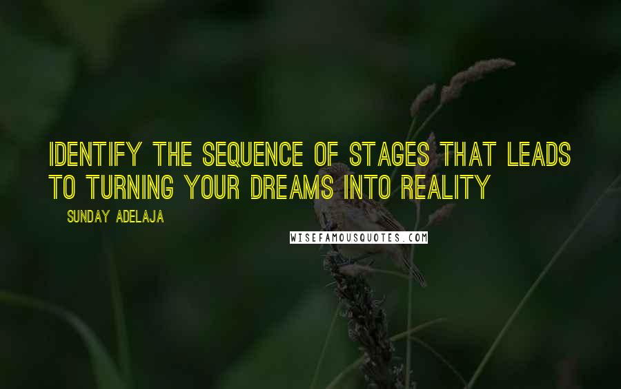Sunday Adelaja Quotes: Identify the sequence of stages that leads to turning your dreams into reality
