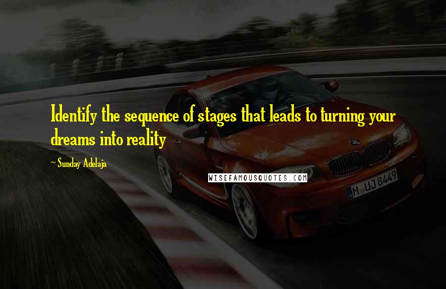 Sunday Adelaja Quotes: Identify the sequence of stages that leads to turning your dreams into reality