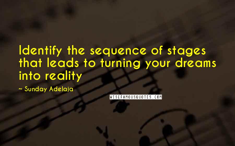 Sunday Adelaja Quotes: Identify the sequence of stages that leads to turning your dreams into reality