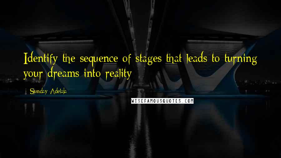 Sunday Adelaja Quotes: Identify the sequence of stages that leads to turning your dreams into reality