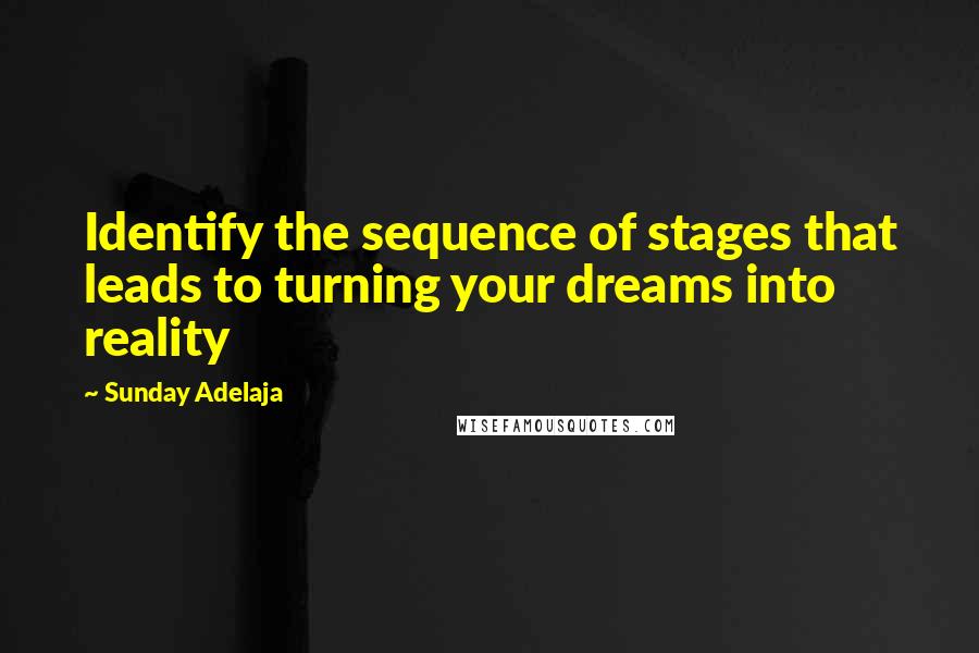 Sunday Adelaja Quotes: Identify the sequence of stages that leads to turning your dreams into reality