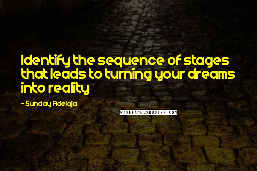 Sunday Adelaja Quotes: Identify the sequence of stages that leads to turning your dreams into reality