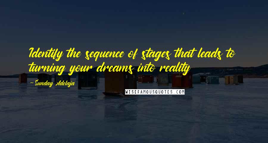 Sunday Adelaja Quotes: Identify the sequence of stages that leads to turning your dreams into reality