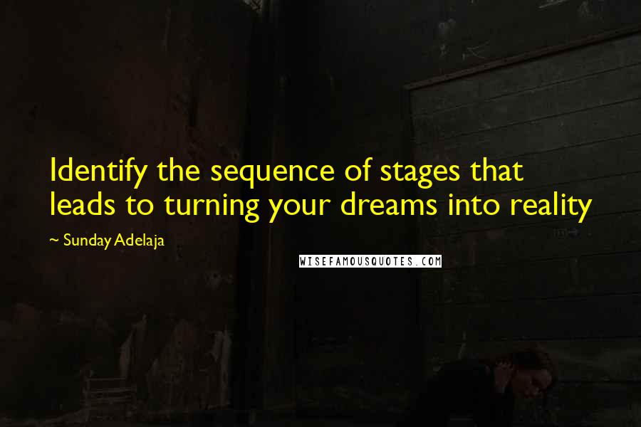 Sunday Adelaja Quotes: Identify the sequence of stages that leads to turning your dreams into reality