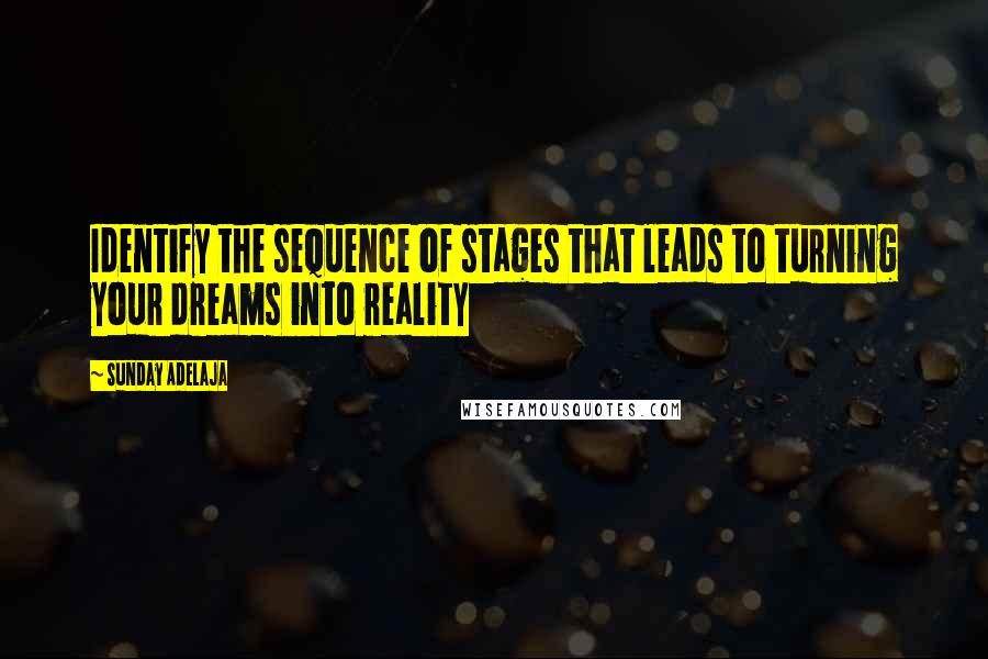 Sunday Adelaja Quotes: Identify the sequence of stages that leads to turning your dreams into reality