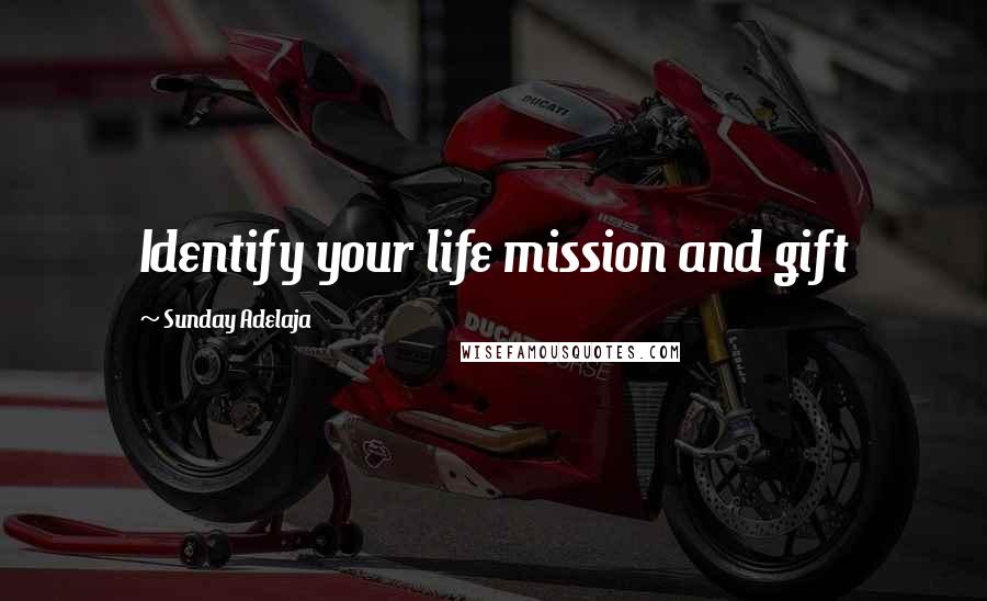 Sunday Adelaja Quotes: Identify your life mission and gift