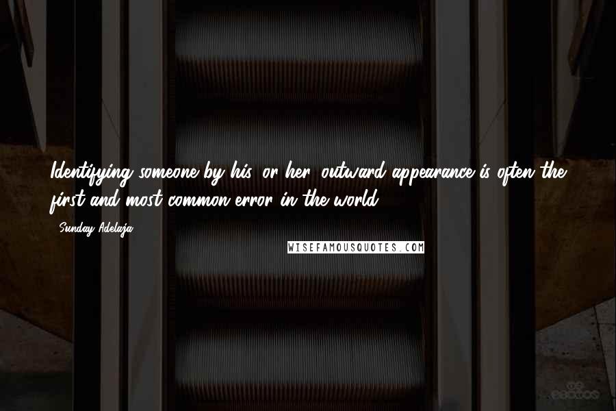 Sunday Adelaja Quotes: Identifying someone by his, or her, outward appearance is often the first and most common error in the world