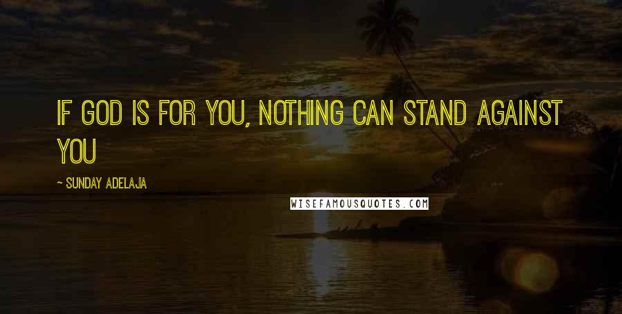 Sunday Adelaja Quotes: If God is for you, nothing can stand against you