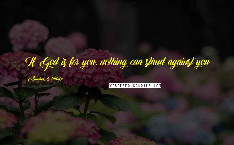 Sunday Adelaja Quotes: If God is for you, nothing can stand against you