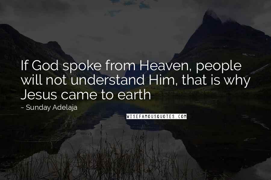 Sunday Adelaja Quotes: If God spoke from Heaven, people will not understand Him, that is why Jesus came to earth