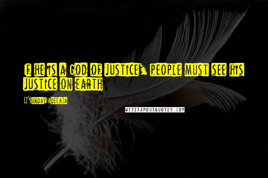 Sunday Adelaja Quotes: If he is a God of justice, people must see his justice on earth