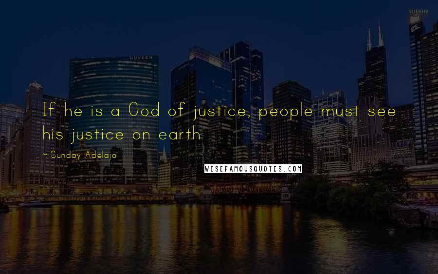 Sunday Adelaja Quotes: If he is a God of justice, people must see his justice on earth