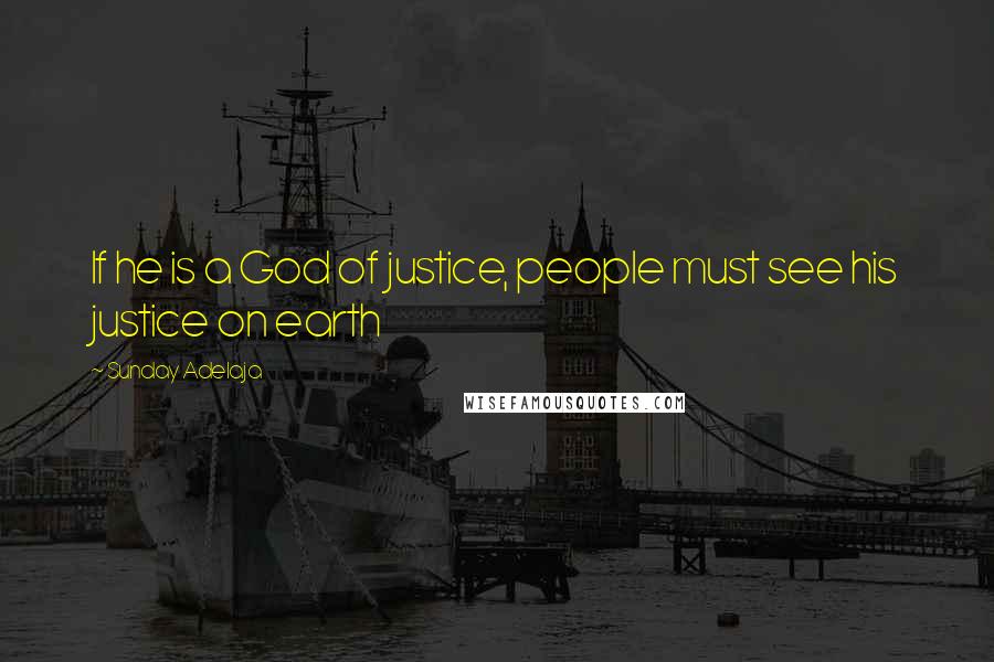 Sunday Adelaja Quotes: If he is a God of justice, people must see his justice on earth