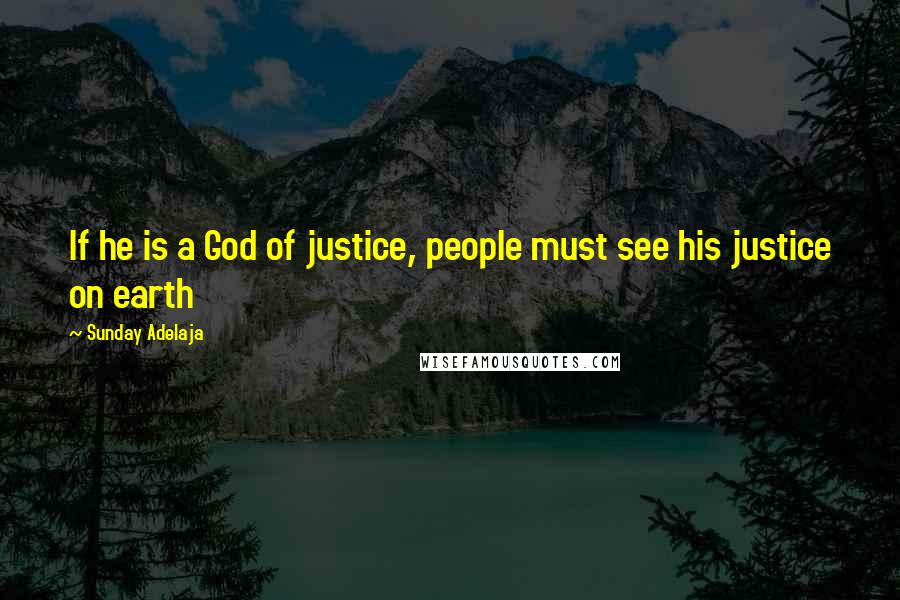 Sunday Adelaja Quotes: If he is a God of justice, people must see his justice on earth