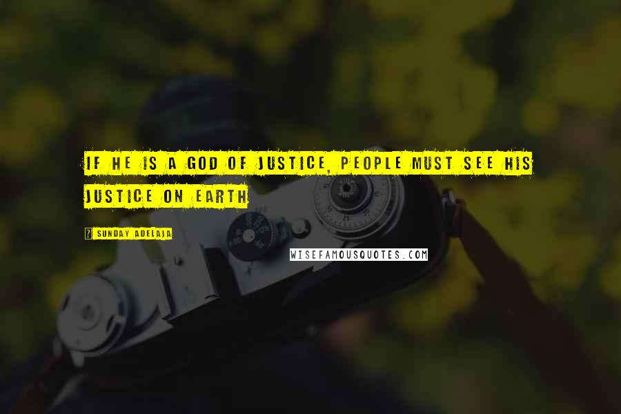 Sunday Adelaja Quotes: If he is a God of justice, people must see his justice on earth