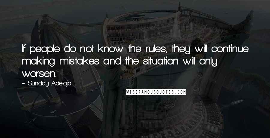 Sunday Adelaja Quotes: If people do not know the rules, they will continue making mistakes and the situation will only worsen.