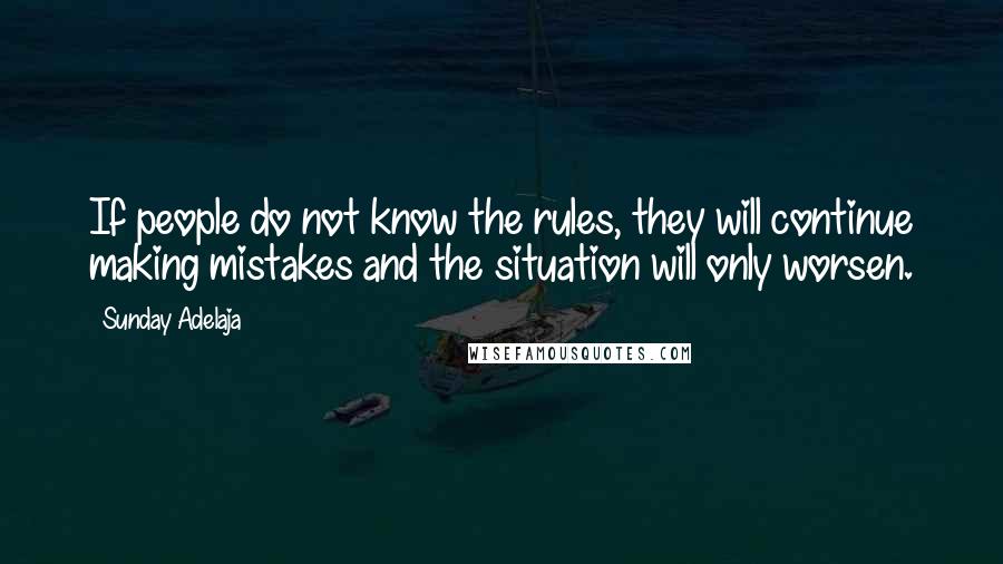 Sunday Adelaja Quotes: If people do not know the rules, they will continue making mistakes and the situation will only worsen.