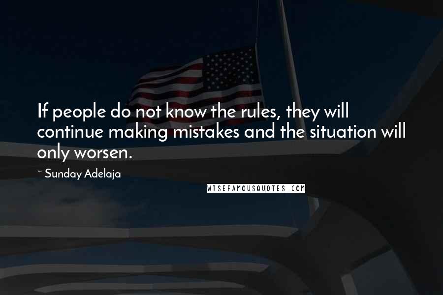 Sunday Adelaja Quotes: If people do not know the rules, they will continue making mistakes and the situation will only worsen.