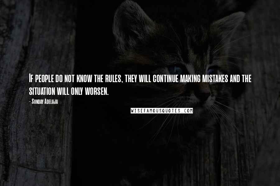 Sunday Adelaja Quotes: If people do not know the rules, they will continue making mistakes and the situation will only worsen.