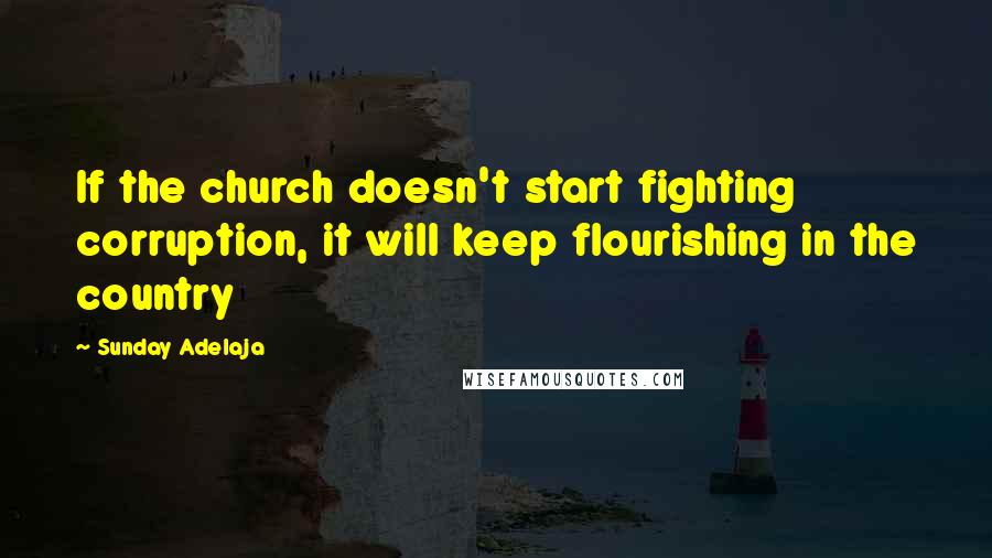 Sunday Adelaja Quotes: If the church doesn't start fighting corruption, it will keep flourishing in the country