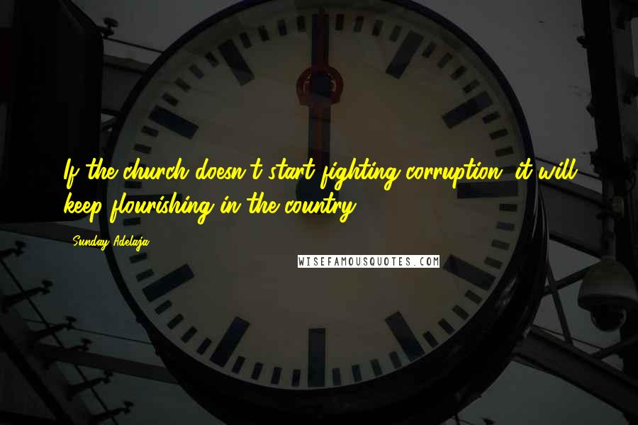 Sunday Adelaja Quotes: If the church doesn't start fighting corruption, it will keep flourishing in the country