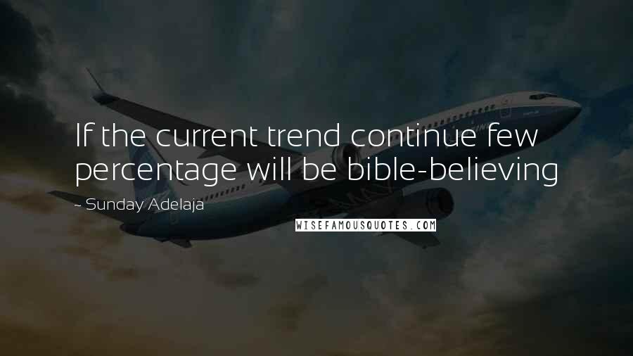 Sunday Adelaja Quotes: If the current trend continue few percentage will be bible-believing