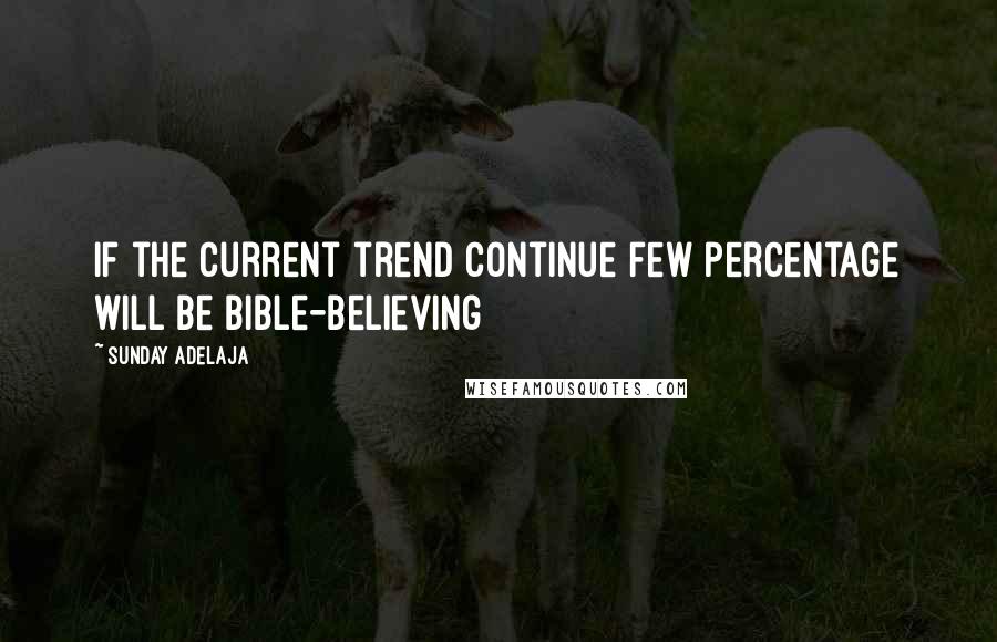 Sunday Adelaja Quotes: If the current trend continue few percentage will be bible-believing