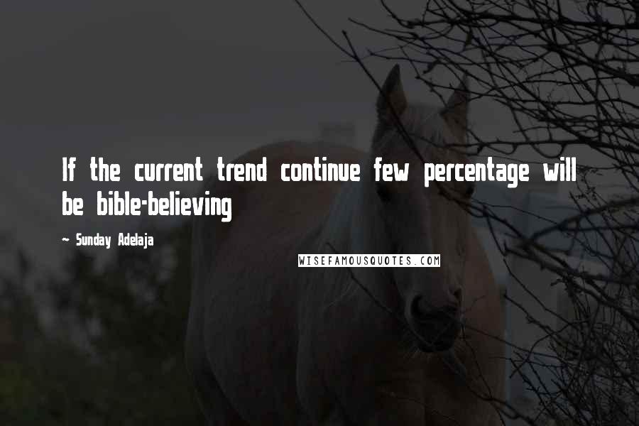 Sunday Adelaja Quotes: If the current trend continue few percentage will be bible-believing