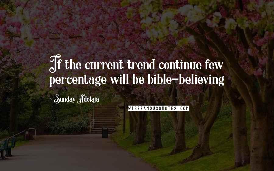 Sunday Adelaja Quotes: If the current trend continue few percentage will be bible-believing