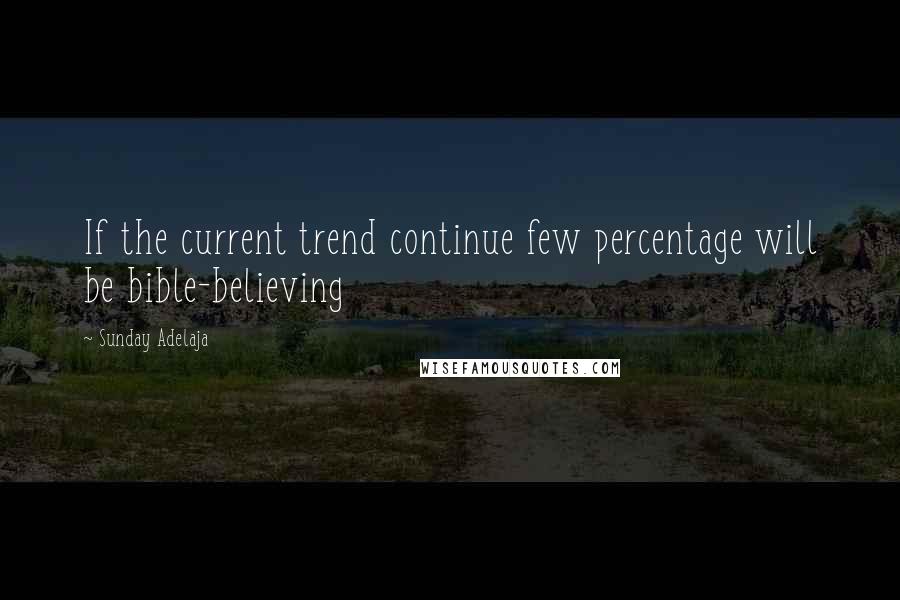 Sunday Adelaja Quotes: If the current trend continue few percentage will be bible-believing