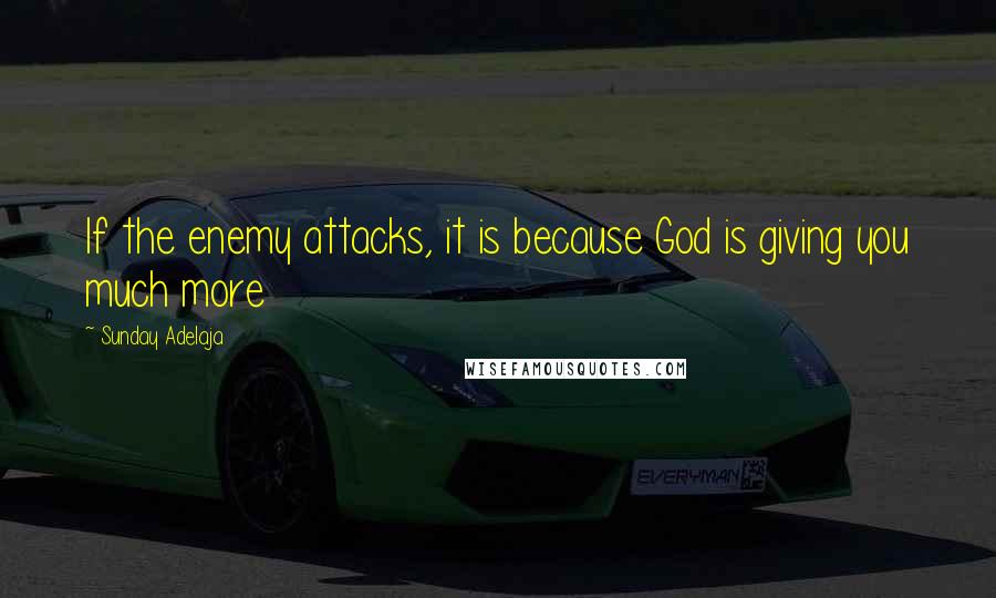 Sunday Adelaja Quotes: If the enemy attacks, it is because God is giving you much more