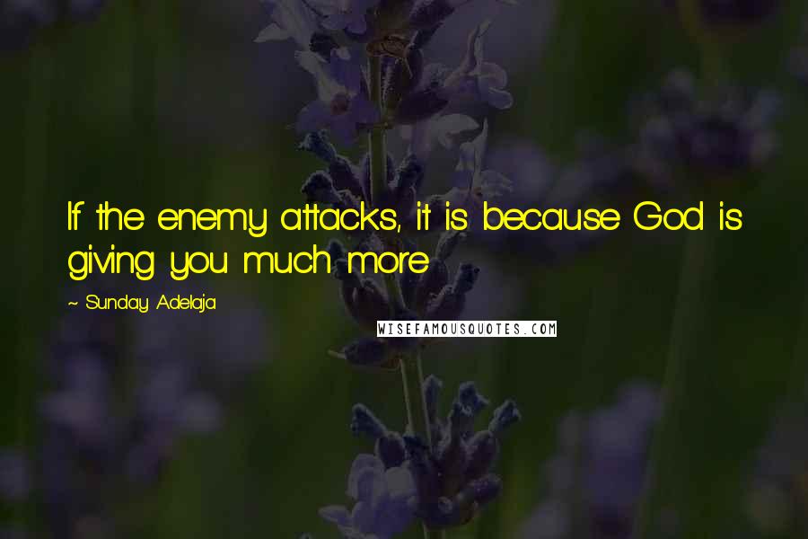 Sunday Adelaja Quotes: If the enemy attacks, it is because God is giving you much more