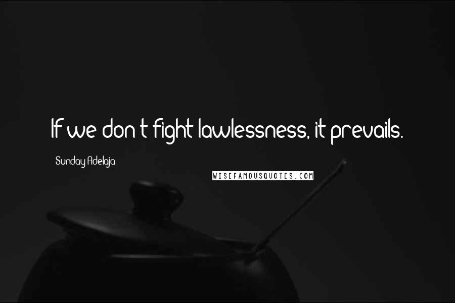 Sunday Adelaja Quotes: If we don't fight lawlessness, it prevails.